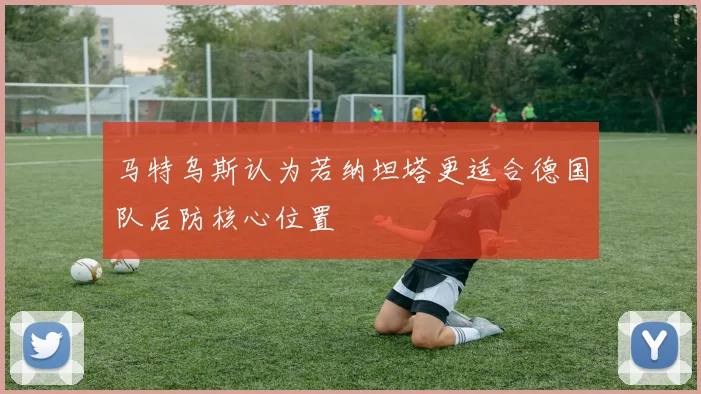 马特乌斯认为若纳坦塔更适合德国队后防核心位置