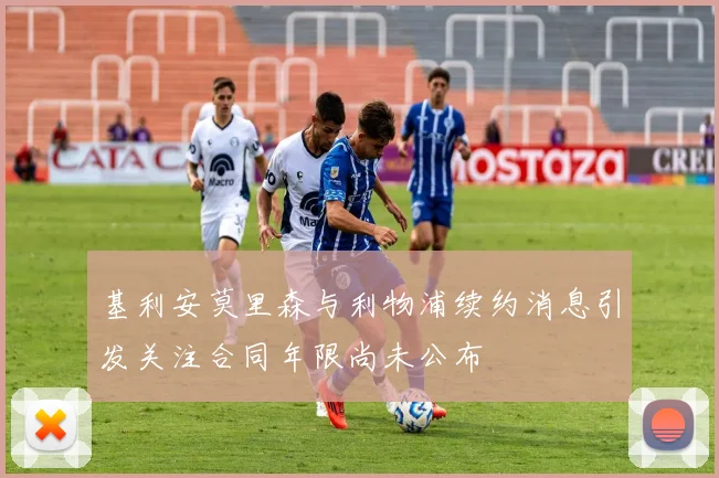 基利安莫里森与利物浦续约消息引发关注合同年限尚未公布