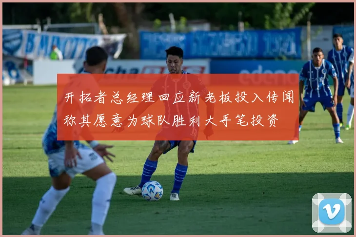开拓者总经理回应新老板投入传闻称其愿意为球队胜利大手笔投资